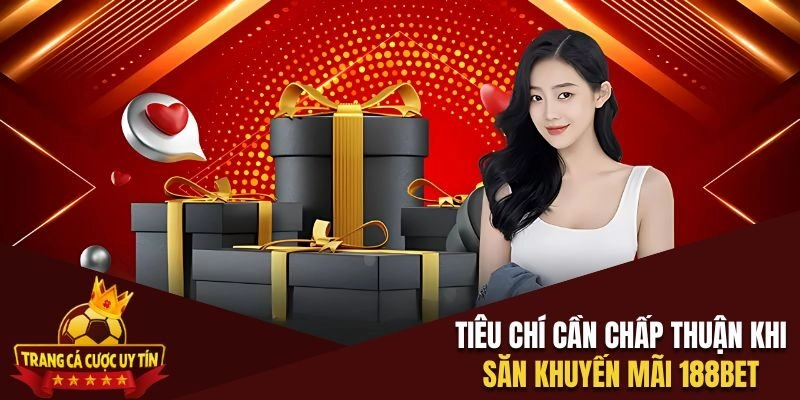 Tiêu chí cần chấp thuận khi săn khuyến mãi 188BET